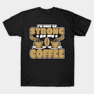 I'm Only As Strong As My Coffee Novelty T-Shirt